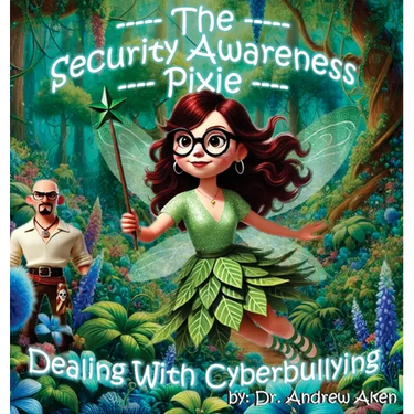 The Security Awareness Pixie - Dealing with Cyberbullying: A Guide for Improving Children's Online Safety, Privacy, and Security