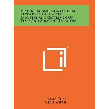 Historical And Biographical Record Of The Cattle Industry And Cattlemen Of Texas And Adjacent Territory