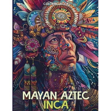 Mayan Aztec Inca Coloring Book: Ancient Civilizations Coloring Book Featuring Warriors of Mexico, Totem Masks & Tribal For Stress Relief