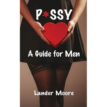 P*ssy: A Guide for Men