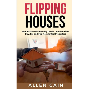 Flipping Houses: Real Estate Make Money Guide - How to Find, Buy, Fix and Flip Residential Properties
