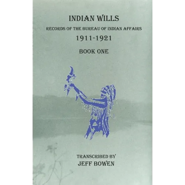 Indian Wills, 1911-1921 Book One: Records of the Bureau of Indian Affairs
