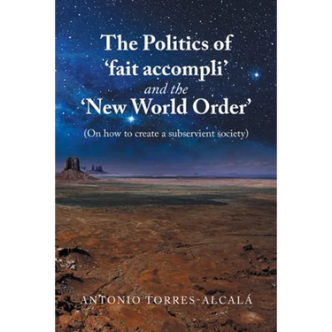 The Politics of 'Fait Accompli' and the 'New World Order': (On How to Create a Subservient Society)