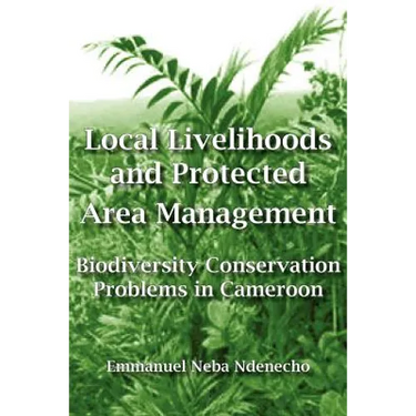 Local Livelihoods and Protected Area Management. Biodiversity Conservation Problems in Cameroon