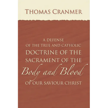 A Defence of the True and Catholic Doctrine of the Sacrament of the Body and Blood of Our Savior Christ: With a Confutation of Sundry Errors Concernin