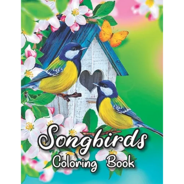 Songbirds Coloring Book: 50 Beautiful Birds Coloring Book Featuring Cute Songbirds, Beautiful Flowers and Relaxing Wildlife Scenes - An Adult C