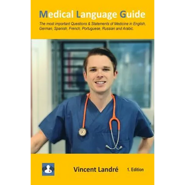 Medical Language Guide: The most important Questions & Statements of Medicine in English, German, Spanish, French, Portuguese, Russian and Arabic.