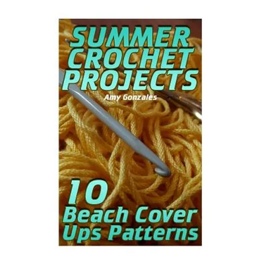 Summer Crochet Projects: 10 Beach Cover Ups Patterns: (Crochet Patterns, Crochet Stitches)