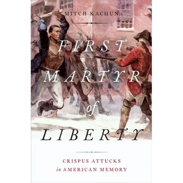 First Martyr of Liberty: Crispus Attucks in American Memory