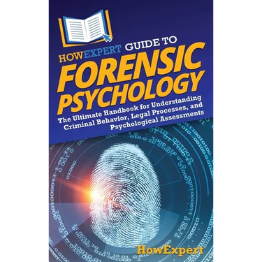 HowExpert Guide to Forensic Psychology: The Ultimate Handbook for Understanding Criminal Behavior, Legal Processes, and Psychological Assessments
