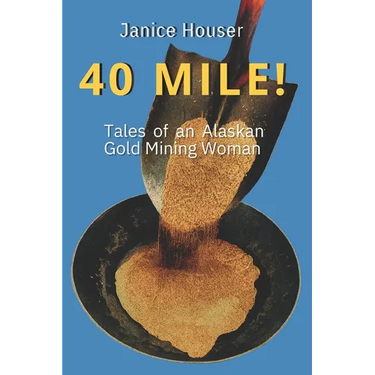 40 Mile!: Tales of an Alaskan Gold Mining Woman