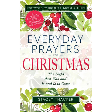 Everyday Prayers for Christmas: The Light That Was and Is and Is to Come (a 31-Day Devotional and Reflective Journal for Women)