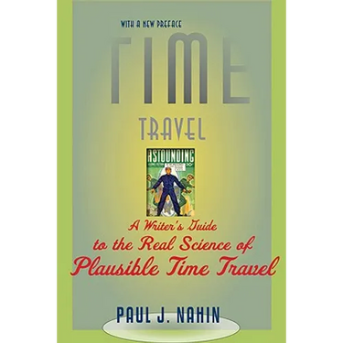 Time Travel: A Writer's Guide to the Real Science of Plausible Time Travel (Revised)