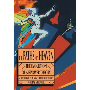 The Paths of Heaven: The Evolution of Airpower Theory