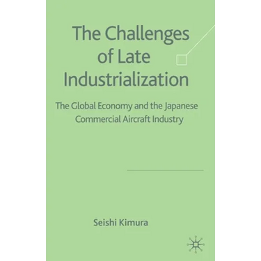 The Challenge of Late Industrialization: The Global Economy and the Japanese Commercial Aircraft Industry