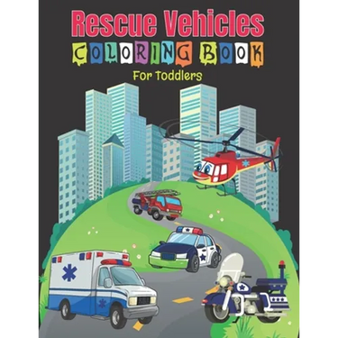 Rescue Vehicles Coloring Book For Toddlers: 25 Big and Simple Designs & Unique Images For Beginners Learning How to Color: Cars, Trucks, Planes, Rescu
