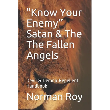 "Know Your Enemy" Satan & The The Fallen Angels: Devil & Demon Repellent Handbook