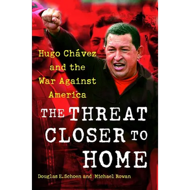 The Threat Closer to Home: Hugo Chavez and the War Against America