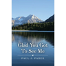 Glad You Got To See Me