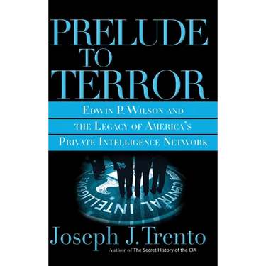 Prelude to Terror: The Rogue CIA and the Legacy of America's Private Intelligence Network
