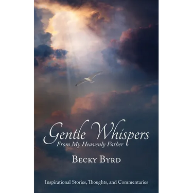 Gentle Whispers From My Heavenly Father: Inspirational Stories, Thoughts, and Commentaries