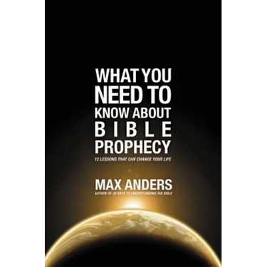 What You Need to Know About Bible Prophecy: 12 Lessons That Can Change Your Life