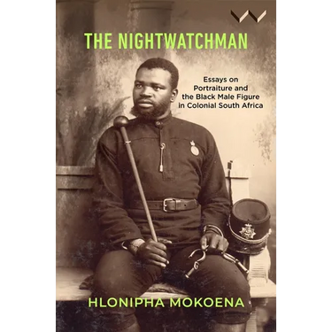 The Nightwatchman: Essays on Portraiture and the Black Male Figure in Colonial South Africa