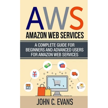 Aws: Amazon Web Services: A Complete Guide For Beginners and Advanced Users For Amazon Web Services