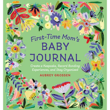 First-Time Mom's Baby Journal: Create a Keepsake, Record Bonding Experiences, and Stay Organized