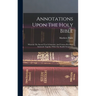 Annotations Upon The Holy Bible: Wherein The Sacred Text Is Inserted, And Various Readings Annexed, Together With The Parallel Scriptures