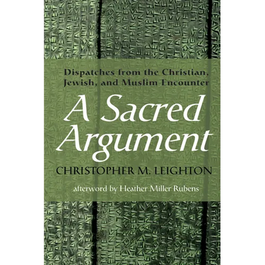 A Sacred Argument: Dispatches from the Christian, Jewish, and Muslim Encounter