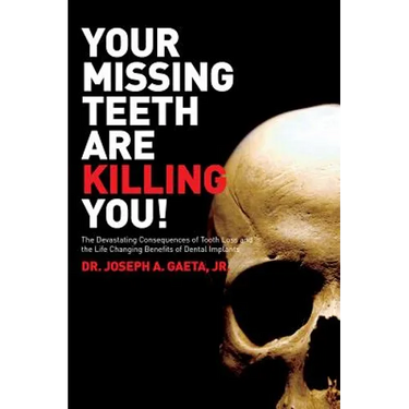 Your Missing Teeth Are Killing You!: The Devastating Consequences of Tooth Loss and the Life Changing Benefits of Dental Implants