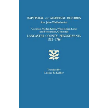 Baptismal and Marriage Records, REV. John Waldschmidt, Cocalico, Moden Krick, Weisseichen Land and Seltenreich, Gemeinde. Lancaster County, Pennsylvan