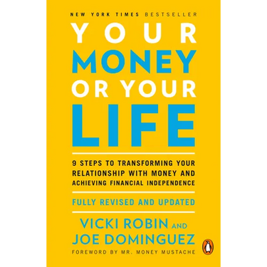 Your Money or Your Life: 9 Steps to Transforming Your Relationship with Money and Achieving Financial Independence: Fully Revised and Updated for 2018