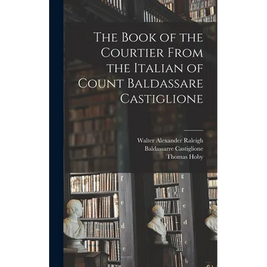 The Book of the Courtier From the Italian of Count Baldassare Castiglione