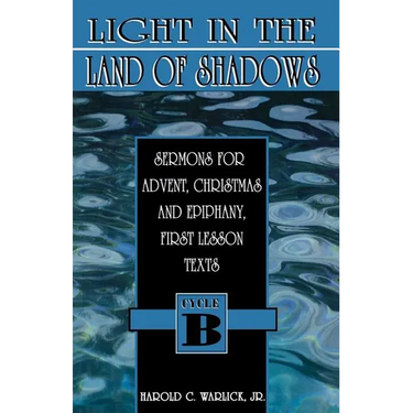 Light in the Land of Shadows: Sermons for Advent, Christmas, and Epiphany, First Lesson Texts, Cycle B