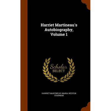 Harriet Martineau's Autobiography, Volume 1