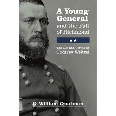 A Young General and the Fall of Richmond: The Life and Career of Godfrey Weitzel