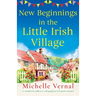 New Beginnings in the Little Irish Village: A completely addictive and gorgeous feel-good romance