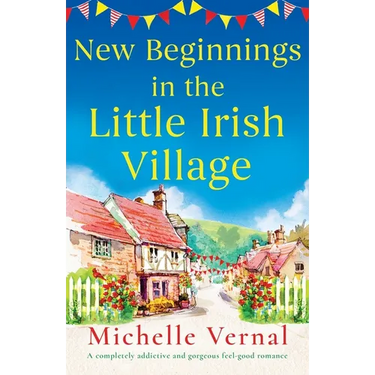 New Beginnings in the Little Irish Village: A completely addictive and gorgeous feel-good romance