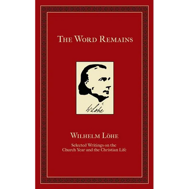 The Word Remains: Selected Writings on the Church Year and the Christian Life