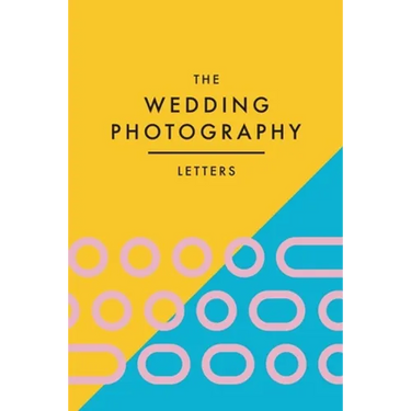The Wedding Photography Letters: Words to Encourage, Equip, and Inspire Creative Wedding Photographers