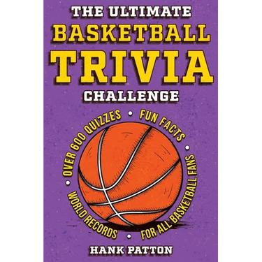 The Ultimate Basketball Trivia Challenge: Over 600 Quiz Questions for Die-Hard Basketball Fans