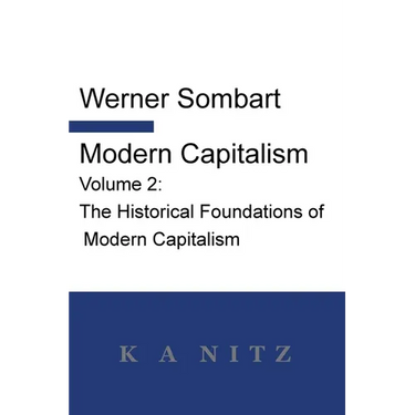 Modern Capitalism - Volume 2: The Historical Foundations of Modern Capitalism: A systematic historical depiction of Pan-European economic life from