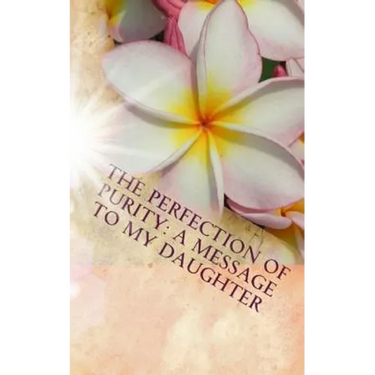 The Perfection of Purity: A Message To My Daughter