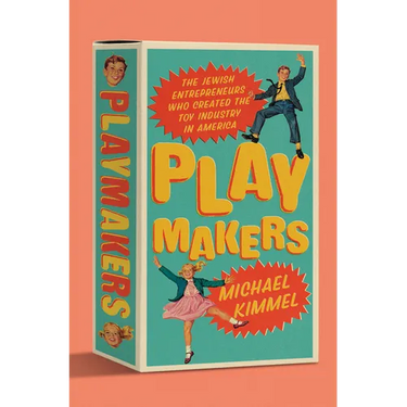 Playmakers: The Jewish Entrepreneurs Who Created the Toy Industry in America