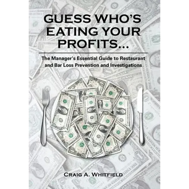 Guess Who's Eating Your Profits...: The Manager's Essential Guide to Restaurant and Bar Loss Prevention and Investigations