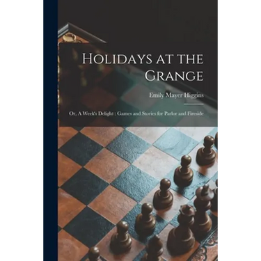 Holidays at the Grange: or, A Week's Delight: Games and Stories for Parlor and Fireside