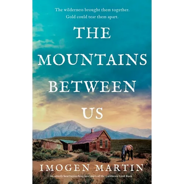 The Mountains Between Us: An utterly heart-wrenching love story of the California Gold Rush
