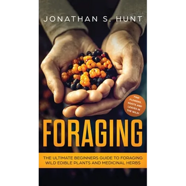 Foraging: The Ultimate Beginners Guide to Foraging Wild Edible Plants and Medicinal Herbs